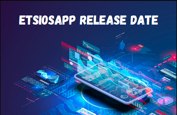 Etsiosapp Release Date: Everything You Need to Know