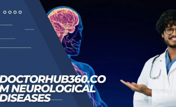 DoctorHub360.com Neurological Diseases: Your Ultimate Guide